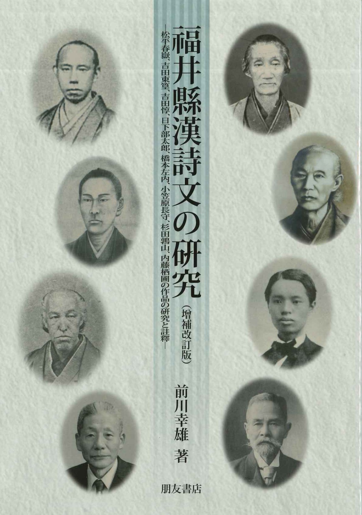 福井県漢詩文の研究(増補改訂版)-松平春嶽、吉田東篁、吉田惇、日下部太郎、橋本左内、小笠原長守、杉田鶉山、内藤栖圃の作品の研究と註釋-(福井県漢詩文研究叢書)