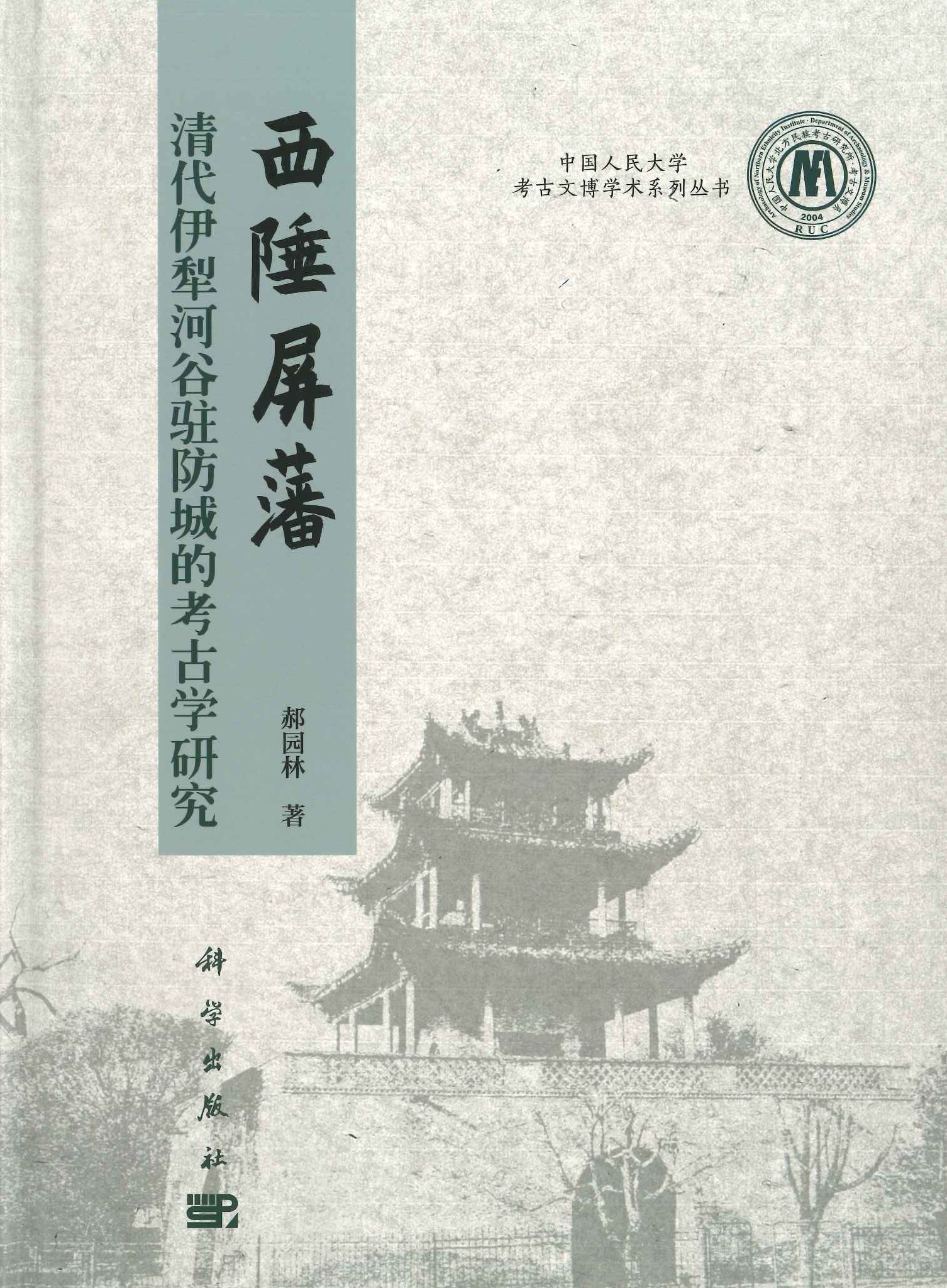 西陲屏藩 清代伊犁河谷驻防城的考古学研究(中国人民大学考古文博学术系列丛书)